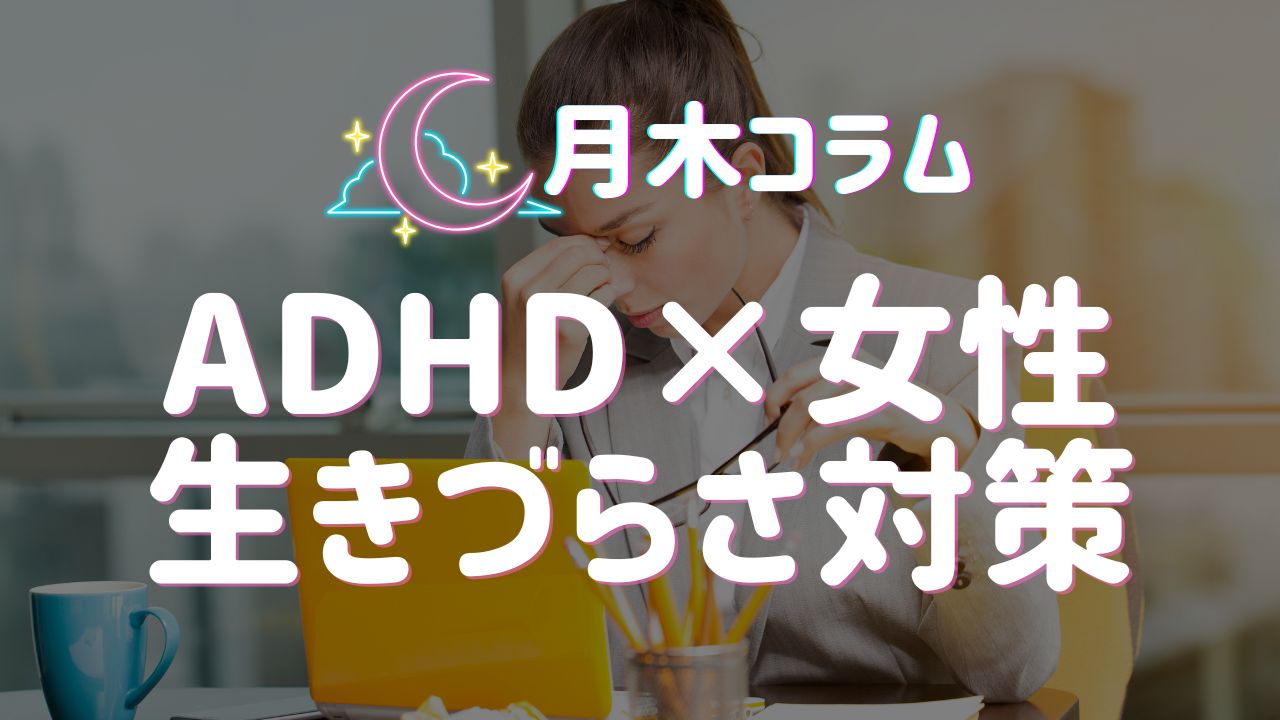 【月木コラム】女性であり、ADHDであるという生きづらさ。“他責思考の面倒くさい女”という見られ方